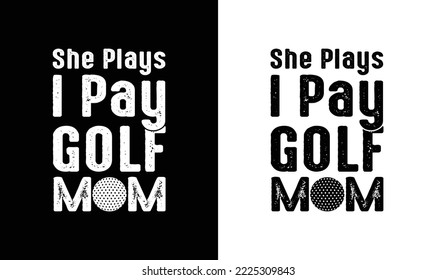 She Plays I Pay Golf Mom Golfing Quote T shirt design, typography
