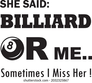 She Said Billiard or Me Sometimes I Miss her, 8 Ball Billiards stylish t-shirt and and apparel trendy design and typography lettering, print, vector, illustration design, t shirt design BILLIARD MASCO