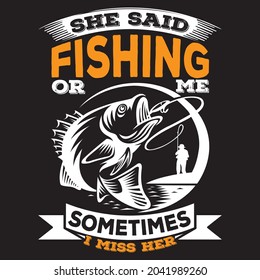 She Said Fishing or me sometimes i miss her t-shirt design, vector file.