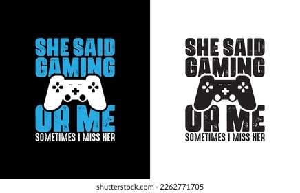 She Said Gaming Or Me Sometimes I Miss Her, Gaming Quote T shirt design, typography