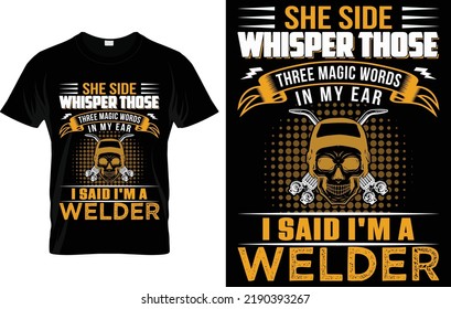 
She Said Whisper Those Three Magic Words In My Ear I Said I'm a Welder