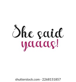 She said yaaas . She said yes . Wedding, bachelorette party, hen party or bridal shower handwritten calligraphy card, banner or poster graphic design lettering vector element.