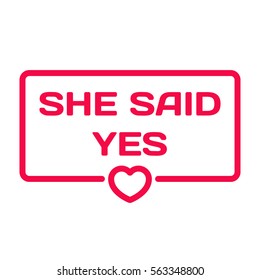 She Said Yes badge with heart icon flat vector illustration on white background. Wedding theme in dialog bubble. Romantic quotes for cards, invitations, banners, labels, blog article