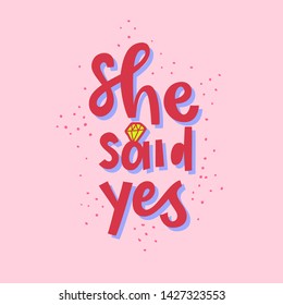 She said YES cute engagement quote. Hand drawn playful font in pink tones for RSVP, wedding invitation or other bridal party decor. Engagement diamond ring vector illustration of proposal