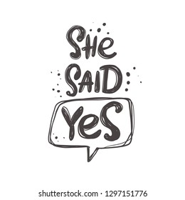 She said yes. Hand-lettering phrase. Vector illustration. Can be used for bachelorette, sticker, invitation poster, greeting card, banner, party, motivation print, wedding element