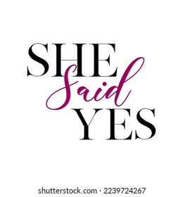 She said yes quote. Wedding, bachelorette party, hen party or bridal shower handwritten calligraphy card, banner or poster graphic design lettering vector element.