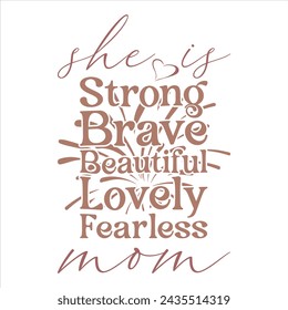 SHE IS STRONG BRAVE FEARLESS LOVELY BEAUTIFUL MOM  MOM MAMA T-SHIRT DESIGN,