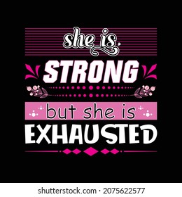 She is strong but she is exhausted t shirt design. Vector Illustration quotes. Design template for t shirt lettering, typography, print, poster, banner, gift card, label sticker, flyer, mug.