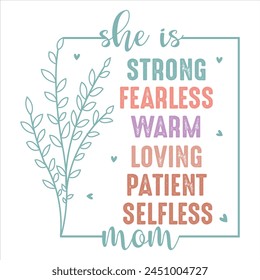 She Is Strong Fearless Warm Loving Patient Selfless Mom  
MOTHER'S DAY T-SHIRT DESIGN