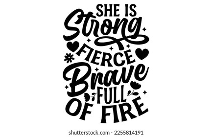 She Is Strong Fierce Brave Full Of Fire - Women's Day t shirt design, Hand drawn lettering phrase, calligraphy vector illustration, eps, svg isolated Files for Cutting svg