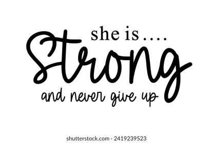 She is Strong and Never Give Up Slogan Typography for Print T Shirt Design Graphic Vector, Inspirational and Motivational Quote, Positive quotes, Kindness Quotes	