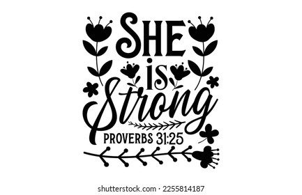 She Is Strong Proverbs 31:25 - Women's Day t shirt design, Calligraphy graphic design, Hand written vector t shirt design, lettering phrase isolated on white background, svg Files for Cutting