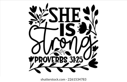 She Is Strong Proverbs 31:25 - Women's Day T shirt Design, Handmade calligraphy vector illustration, For the design of post cards, svg for posters, banners, mugs, pillows.