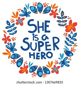 She is a super hero colorful vector flat illustration and quote made in floral scandinavian style. Beautiful plants elements and handwritten lettering in circle. Typography design. EPS8 vector.