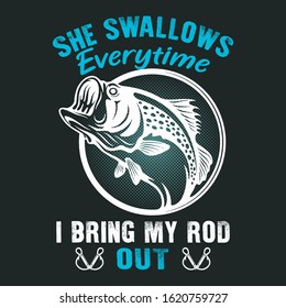 She swallows every time i bring my rod out-Fishing T Shirt ,T-shirt Design,Vintage fishing emblems, Fishing boat, Fishing labels, badges,vector illustration, Poster,Trendy t-shirt, Custom T-shirt.