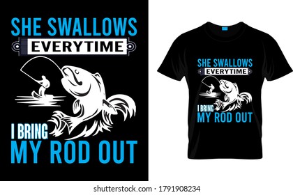 She Swallows Every time i bring My rod Out-Fishing T Shirt Design template Vector