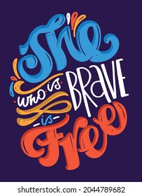 She who is brave is free. Cute lettering hand drawn poster about life. Lettering motivation art banner. T-shirt design lettering. 