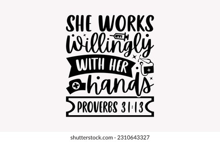 She works willingly with her hands proverbs 31:13 - Nurse SVG T-shirt Design, Nurse Practitioner, Typography Poster with Old Style Camera And Quotes.