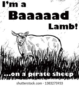 A sheep with an eye-patch and the wordplay quote: I'm a bad lamb on a pirate sheep. Hand drawn vector illustration. 