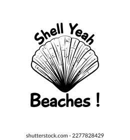 Shell Yeah Beaches, Funny Typography Quote Design for T-Shirt, Mug, Poster or Other Merchandise.