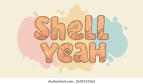 Shell Yeah Humorous Ocean-Themed Lettering with Seashell and Starfish Illustrations on a Watercolor Splash Background.