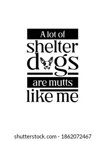 A lot of shelter dogs are mutts like me.Hand drawn typography poster design. Premium Vector.