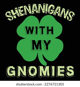 Shenanigans With My Gnomies, St Patrick's day shirt print template, shamrock typography design for Ireland,  Ireland  culture irish traditional t-shirt design