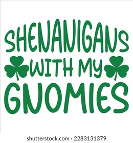 Shenanigans With My Gnomies, St Patrick's day shirt print template, shamrock typography design for Ireland, Ireland culture irish traditional t-shirt design