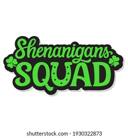 Shenanigans squad. Hand lettering quote with clover isolated on white background. Vector typography for St. Patrick's day decor, t shirts, posters, cards, banners