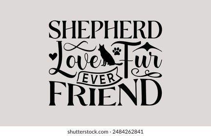 Shepherd Love Fur ever Friend - German Shepherd Dog t - shirt design, Isolated on white background, Illustration for prints and bags, posters, Calligraphy graphic design. EPS 10