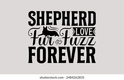 Shepherd Love Fur Fuzz Forever - Camiseta de perro pastor alemán - diseño de camiseta, dibujado a mano vintage con Elementos de decoración de letras, Cameo silueta, archivos para cortar, aislado sobre fondo blanco.