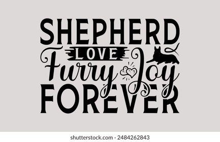 Shepherd Love Furry Joy Forever - German Shepherd Dog t - shirt design, Isolated on white background, Illustration for prints and bags, posters, cards, Calligraphy graphic design.