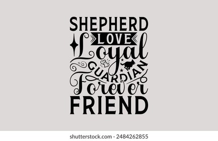 Shepherd Love Loyal Guardian Forever Friend - German Shepherd Dog t - shirt design, Isolated on white background, Illustration for prints and bags, posters, Calligraphy graphic design. EPS 10