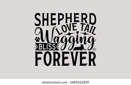 Shepherd Love Tail Wagging Bliss Forever - Camiseta de perro pastor alemán - diseño de camiseta, Vintage dibujado a mano con Elementos de decoración de letras, Silhouette Cameo, Cricut, Archivos para cortar.