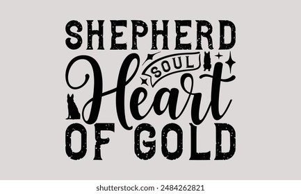 Shepherd Soul Heart of Gold - Camiseta de perro pastor alemán - diseño de camiseta, letra dibujada a mano para máquina de cortar, Plantilla de tarjeta de felicitación con texto de tipografía,