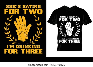 She's eating for two I'm drinking for three father's day t-shirt design