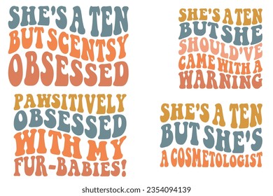 She's a ten, but scent's obsessed, she’s a ten, but she should’v came with a warning, Positively Obsessed With My fur-Babies!, sh's a ten, but sh's a cosmetologist retro wavy SVG bundle T-shirt design svg