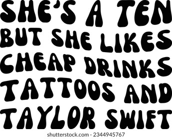 She's a ten but she likes cheap drinks tattoos and Taylor Swift svg design, Swiftie vector file svg