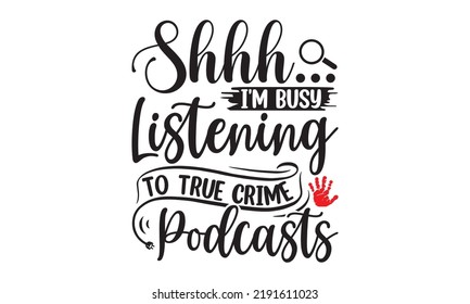 Shhh Estoy ocupado escuchando los podcasts de crímenes verdaderos- Diseño de camisetas de crímenes, Ilustración de vectores imprimibles, tipografía, gráficos, diseño de composición de letras de arte de tipografía, Verdadero Crimen Reina de Velo Imprimible