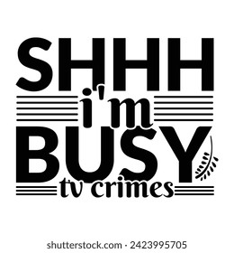 Shhh I'm Busy TV Crimes- True Crime t- shirt design, Hand drawn lettering phrase, for Cutting Machine, Silhouette Cameo, Critic Vector illustration Template.Shhh... I'm Busy Solving TV Crimes, True Cr