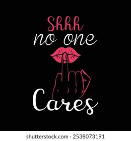 Shhh No One Cares - Sarcástico Citas divertidas Tipografía Diseño de camiseta Vector, ilustración de tipografía de sarcasmo 