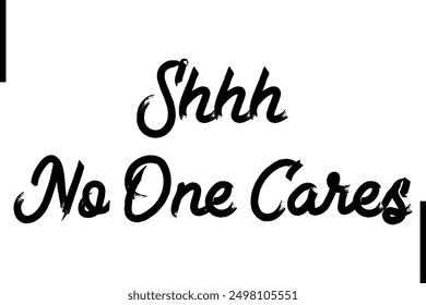 Shhh No One Cares Stylish Typography Text Saying