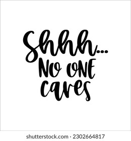 Shhh No One Cares Svg, Funny Sarcastic, Sarcastic Quotes Svg, Funny Quotes Svg, Sassy Sayings Svg, Clipart Cut File For Cricut