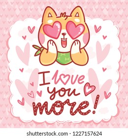 Shiba Inu dog character in love with hearts in eyes and lettering text: I love you more. Cute romantic hand drawn illustration in cartoon style for greeting card, invitation
