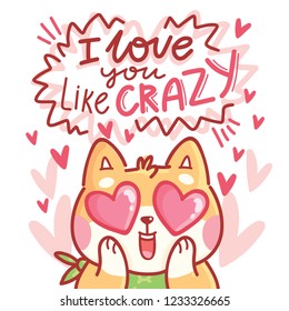Shiba Inu dog character madly in love with hearts eyes and lettering text: I love you like crazy. Cute romantic hand drawn illustration in cartoon style for greeting card, invitation
