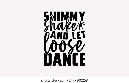 Shimmy Shake And Let Loose Dance - Dancing T-shirt Design, Drawn Vintage Illustration With Hand-Lettering And Decoration Elements, Calligraphy Vector, For Cutting Machine, Silhouette Cameo, EPS-10