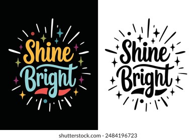 Shine Bright Inspirational Motivational Typography T-shirt Design Vector Illustration - Uplifting and Empowering Graphic Art for Positive Living