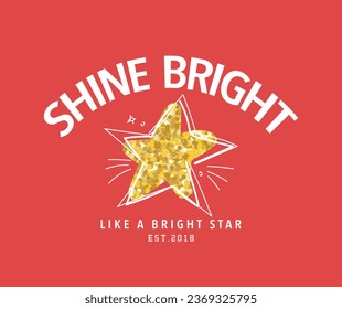 Brilla una tipografía inspiradora de citas brillantes. Forma de estrella de brillo dorado. Diseño de ilustración vectorial para gráficos de moda, impresión, tee de slogan, sudadera.