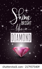 Shine Bright Lika a Diamond. Vector Typographic Quote on Black with Realistic Pink Glowing Shining Diamond. Gemstone, Diamond, Sparkle, Jewerly Concept. Motivational Inspirational Poster