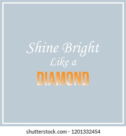 shine bright like a diamond. Inspirational and motivation quote